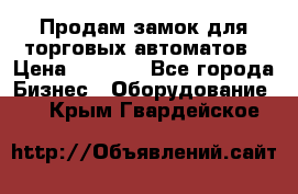 Продам замок для торговых автоматов › Цена ­ 1 000 - Все города Бизнес » Оборудование   . Крым,Гвардейское